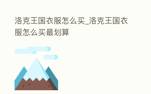 洛克王國(guó)衣服怎么買(mǎi)_洛克王國(guó)衣服怎么買(mǎi)最劃算