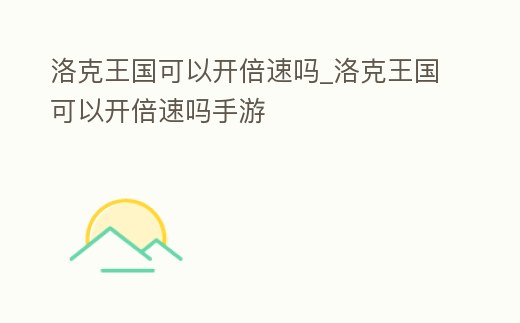 洛克王國可以開倍速嗎_洛克王國可以開倍速嗎手游