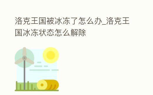 洛克王國被冰凍了怎么辦_洛克王國冰凍狀態怎么解除