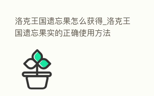 洛克王國遺忘果怎么獲得_洛克王國遺忘果實的正確使用方法