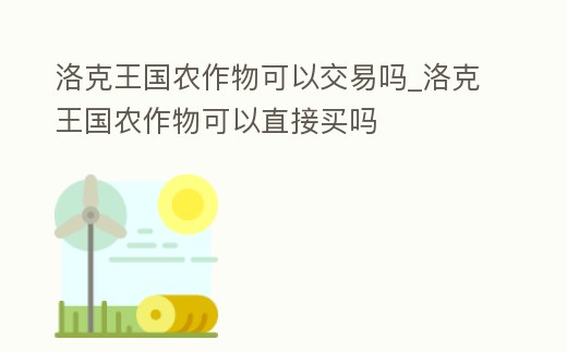 洛克王國農(nóng)作物可以交易嗎_洛克王國農(nóng)作物可以直接買嗎