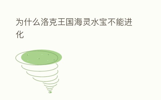 為什么洛克王國海靈水寶不能進(jìn)化