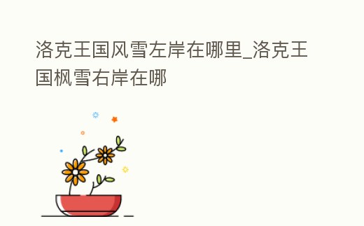 洛克王國風雪左岸在哪里_洛克王國楓雪右岸在哪