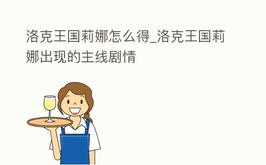 洛克王國莉娜怎么得_洛克王國莉娜出現的主線劇情