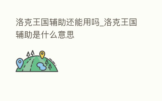 洛克王國輔助還能用嗎_洛克王國輔助是什么意思