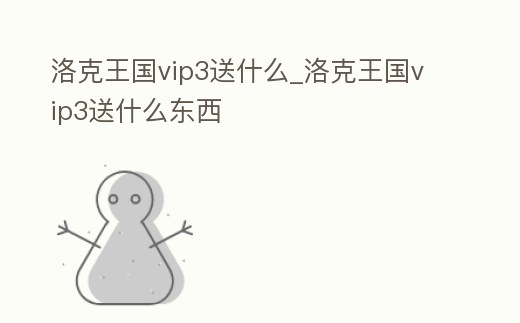 洛克王國(guó)vip3送什么_洛克王國(guó)vip3送什么東西