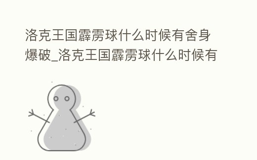 洛克王國霹靂球什么時候有舍身爆破_洛克王國霹靂球什么時候有舍身爆破的