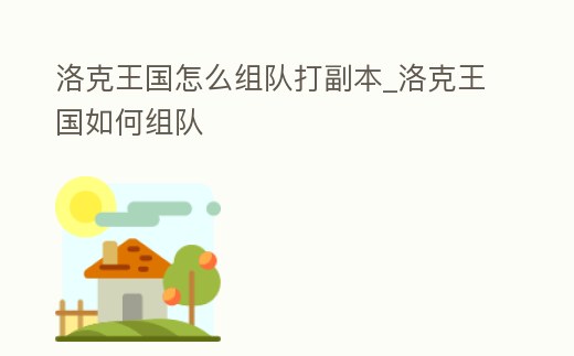 洛克王國怎么組隊打副本_洛克王國如何組隊