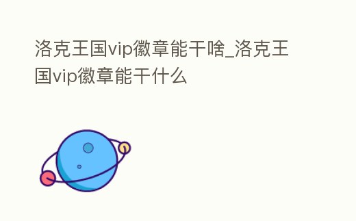 洛克王國(guó)vip徽章能干啥_洛克王國(guó)vip徽章能干什么