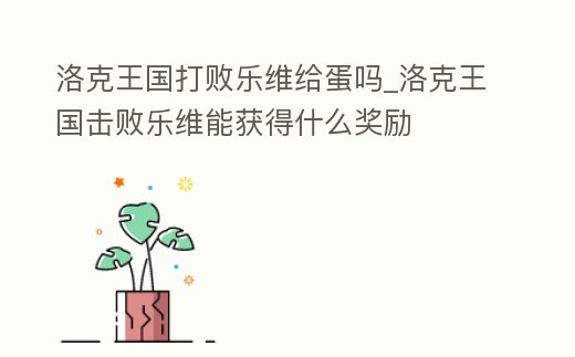 洛克王國打敗樂維給蛋嗎_洛克王國擊敗樂維能獲得什么獎勵