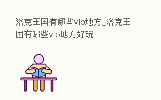 洛克王國有哪些vip地方_洛克王國有哪些vip地方好玩