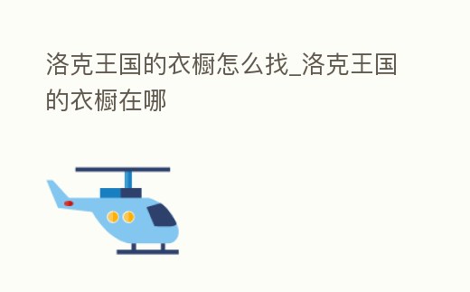 洛克王國的衣櫥怎么找_洛克王國的衣櫥在哪