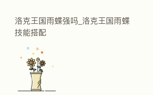 洛克王國雨蝶強嗎_洛克王國雨蝶技能搭配