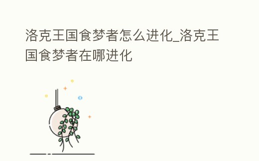 洛克王國食夢者怎么進(jìn)化_洛克王國食夢者在哪進(jìn)化