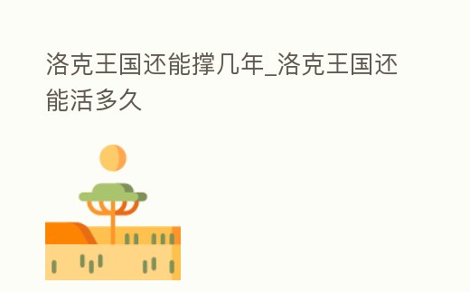 洛克王國(guó)還能撐幾年_洛克王國(guó)還能活多久