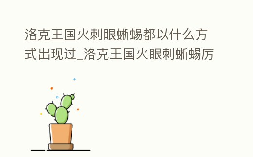 洛克王國火刺眼蜥蜴都以什么方式出現過_洛克王國火眼刺蜥蜴厲害嗎