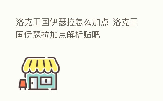 洛克王國伊瑟拉怎么加點_洛克王國伊瑟拉加點解析貼吧