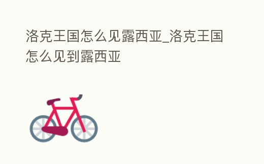 洛克王國怎么見露西亞_洛克王國怎么見到露西亞