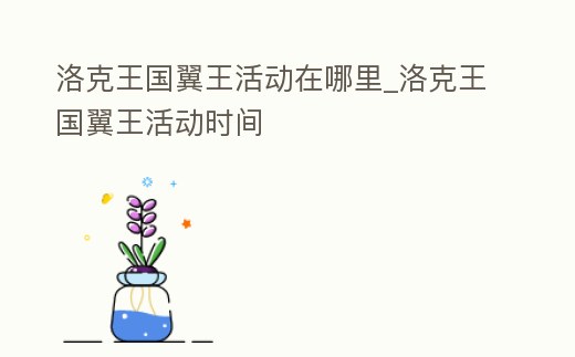 洛克王國翼王活動在哪里_洛克王國翼王活動時間