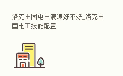 洛克王國(guó)電王滿(mǎn)速好不好_洛克王國(guó)電王技能配置