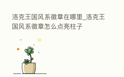 洛克王國風系徽章在哪里_洛克王國風系徽章怎么點亮柱子