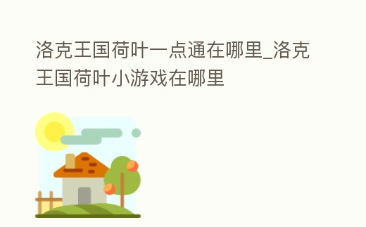 洛克王國荷葉一點通在哪里_洛克王國荷葉小游戲在哪里