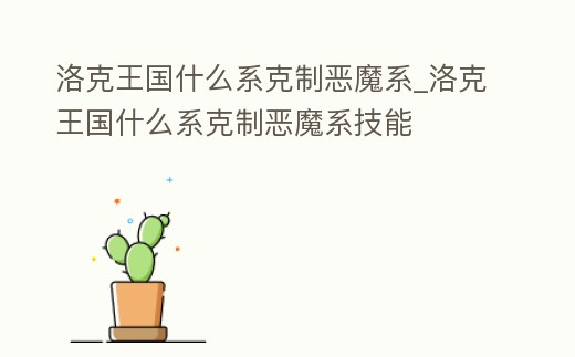 洛克王國什么系克制惡魔系_洛克王國什么系克制惡魔系技能