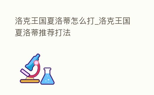 洛克王國夏洛蒂怎么打_洛克王國夏洛蒂推薦打法