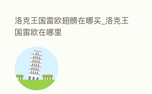 洛克王國(guó)雷歐翅膀在哪買(mǎi)_洛克王國(guó)雷歐在哪里