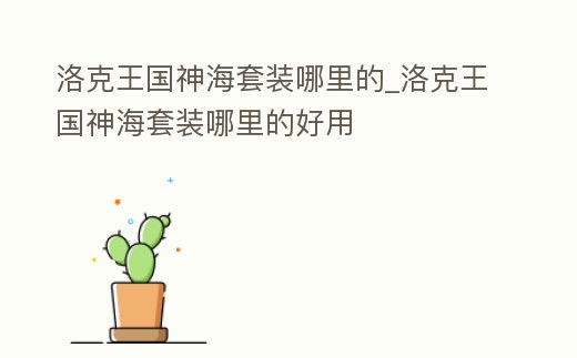 洛克王國神海套裝哪里的_洛克王國神海套裝哪里的好用