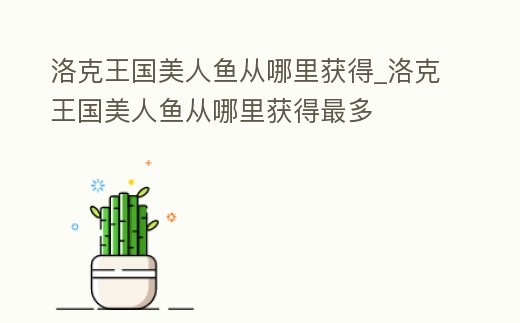 洛克王國美人魚從哪里獲得_洛克王國美人魚從哪里獲得最多