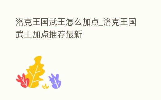 洛克王國(guó)武王怎么加點(diǎn)_洛克王國(guó)武王加點(diǎn)推薦最新