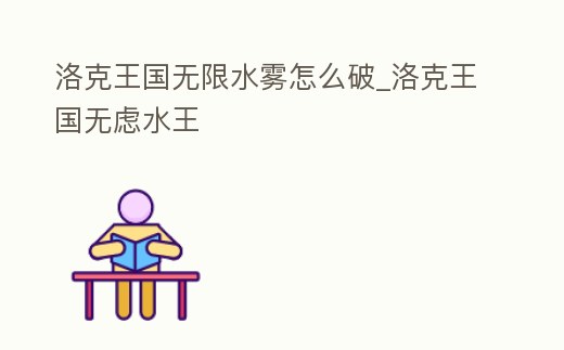 洛克王國無限水霧怎么破_洛克王國無慮水王