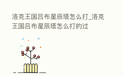 洛克王國呂布星辰塔怎么打_洛克王國呂布星辰塔怎么打的過