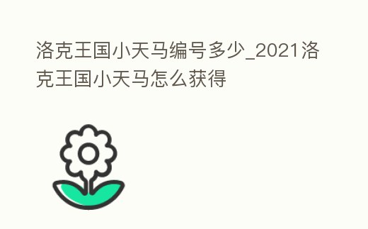洛克王國小天馬編號多少_2021洛克王國小天馬怎么獲得