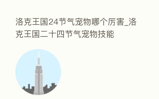 洛克王國24節氣寵物哪個厲害_洛克王國二十四節氣寵物技能