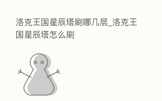 洛克王國星辰塔刷哪幾層_洛克王國星辰塔怎么刷