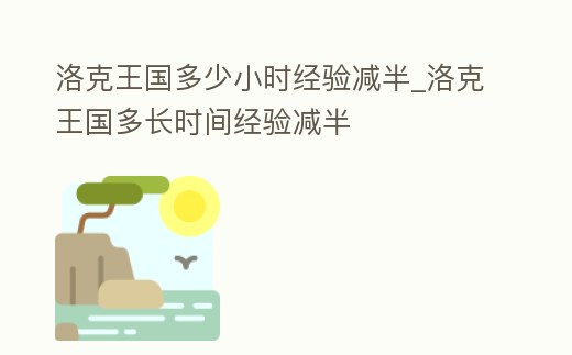 洛克王國多少小時經驗減半_洛克王國多長時間經驗減半