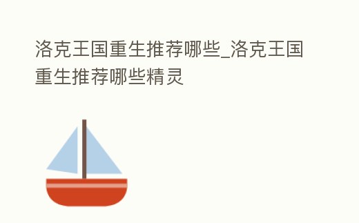 洛克王國(guó)重生推薦哪些_洛克王國(guó)重生推薦哪些精靈