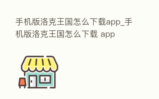 手機版洛克王國怎么下載app_手機版洛克王國怎么下載 app