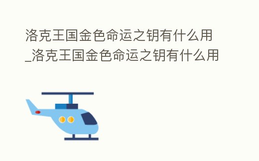 洛克王國金色命運之鑰有什么用_洛克王國金色命運之鑰有什么用處