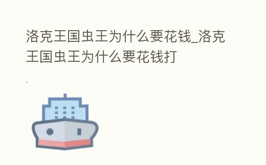 洛克王國蟲王為什么要花錢_洛克王國蟲王為什么要花錢打