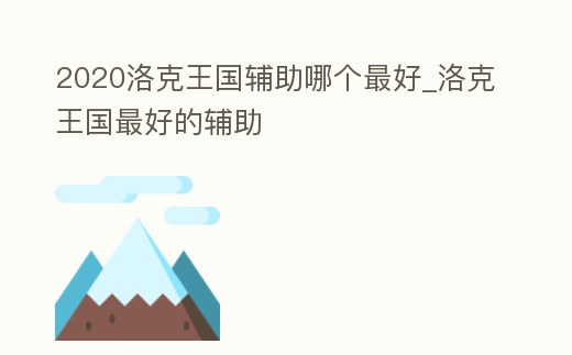2020洛克王國輔助哪個最好_洛克王國最好的輔助