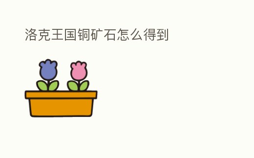 洛克王國(guó)銅礦石怎么得到