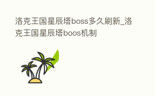 洛克王國星辰塔boss多久刷新_洛克王國星辰塔boos機制