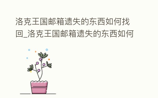 洛克王國郵箱遺失的東西如何找回_洛克王國郵箱遺失的東西如何找回