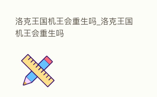 洛克王國機王會重生嗎_洛克王國機王會重生嗎