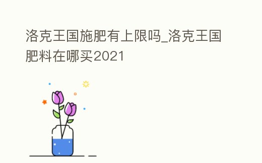 洛克王國施肥有上限嗎_洛克王國肥料在哪買2021