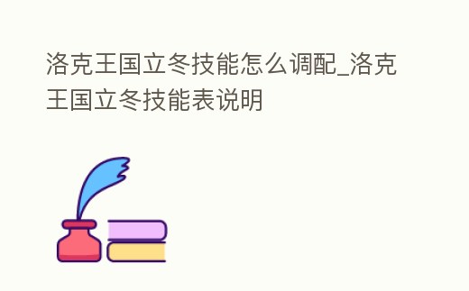 洛克王國立冬技能怎么調配_洛克王國立冬技能表說明