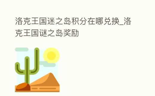 洛克王國迷之島積分在哪兌換_洛克王國謎之島獎勵